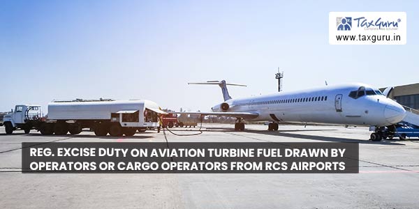 Reg. Excise Duty on Aviation Turbine Fuel drawn by operators or cargo operators from RCS airports