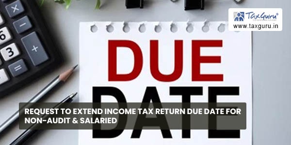 Request to Extend Income Tax Return due date for Non-Audit & Salaried