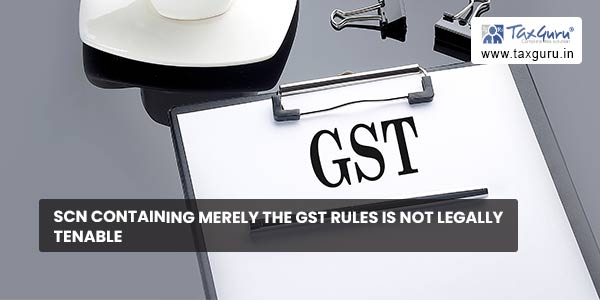 SCN containing merely the GST Rules is not legally tenable