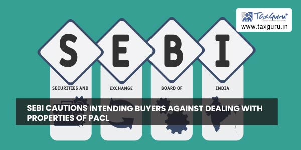 SEBI cautions Intending Buyers Against Dealing with Properties of PACL
