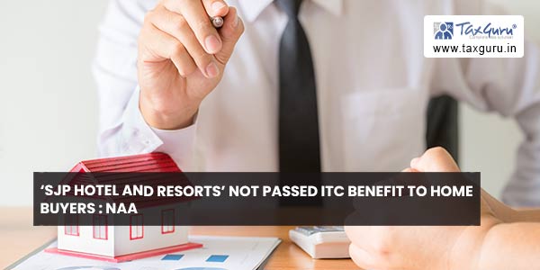 'SJP Hotel and Resorts' not passed ITC benefit to Home Buyers NAA