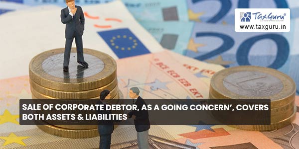 Sale of Corporate Debtor, as a Going Concern’, covers both assets & liabilities