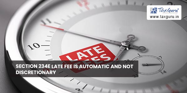 Section 234E Late fee is automatic and not discretionary