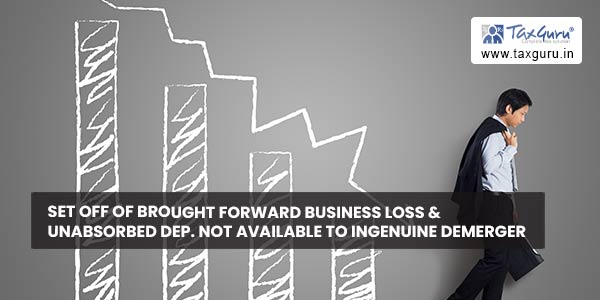 Set off of brought forward business loss & unabsorbed depreciation not available to ingenuine demerger