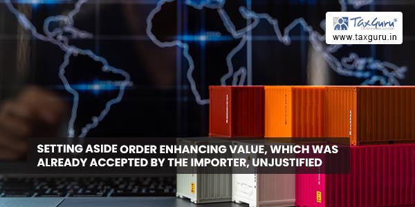 Setting aside order enhancing value, which was already accepted by the importer, unjustified