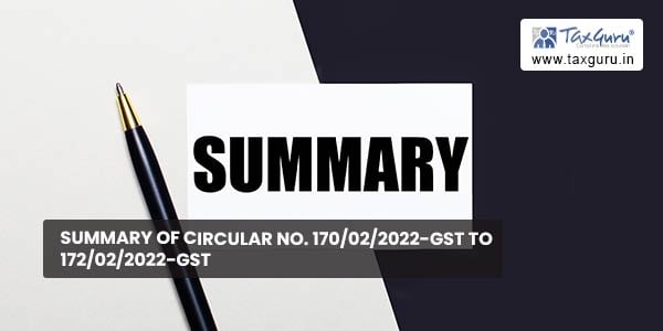 Summary of circular No. 170/02/2022-GST to 172/02/2022-GST