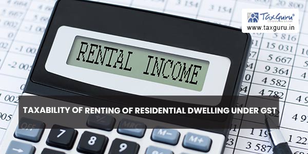 Taxability of renting of Residential dwelling Under GST