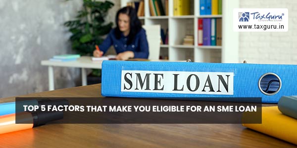 Top 5 Factors That Make You Eligible For An SME Loan