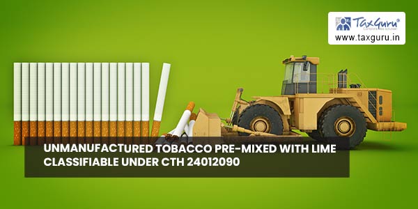 Unmanufactured tobacco pre-mixed with lime classifiable under CTH 24012090