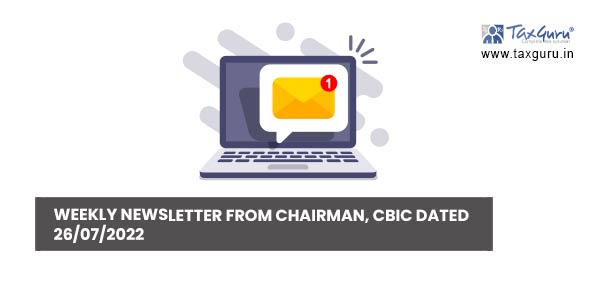 Weekly newsletter from Chairman, CBIC dated 26/07/2022