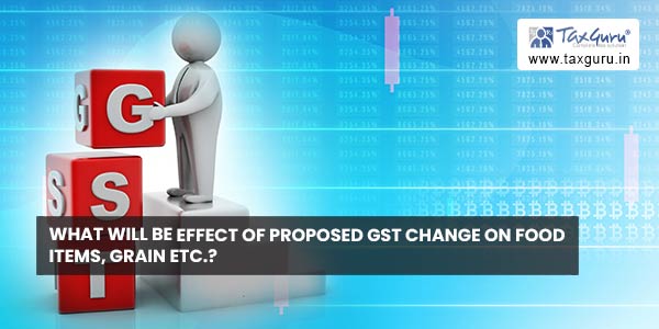 What will be effect of proposed GST change on Food items, grain etc.?