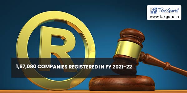 1,67,080 companies registered in FY 2021-22