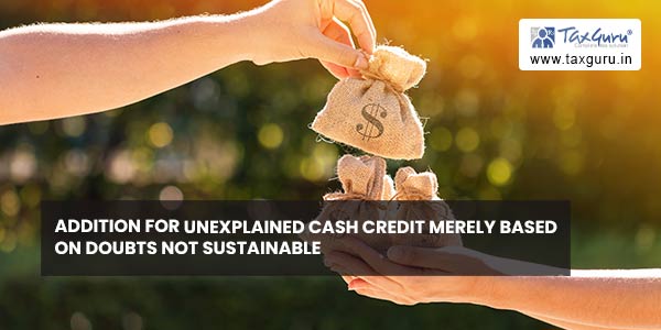 Addition for Unexplained Cash credit merely based on doubts not sustainable