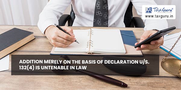 Addition merely on the basis of declaration us. 132(4) is untenable in law