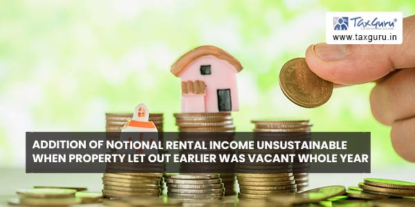 Addition of notional rental income unsustainable when property let out earlier was vacant whole year