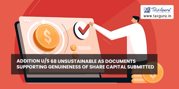 Addition us 68 unsustainable as documents supporting genuineness of share capital submitted