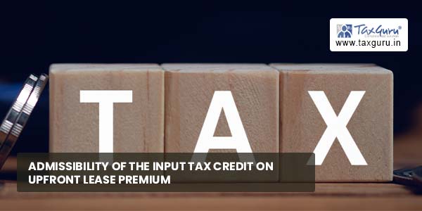 Admissibility of input tax credit on upfront lease premium