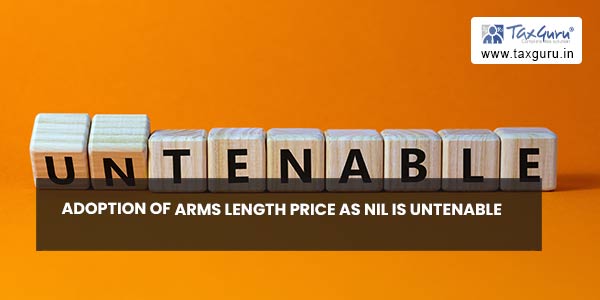 Adoption of arms length price as NIL is untenable