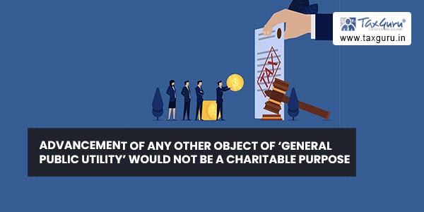 Advancement of any other object of 'General Public Utility' would not be a charitable purpose