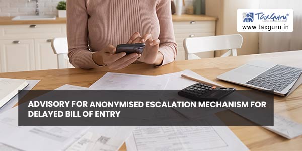 Advisory for Anonymised Escalation Mechanism for delayed Bill of Entry