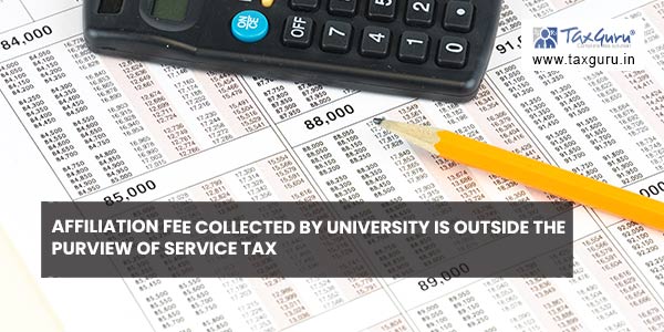 Affiliation fee collected by university is outside the purview of service tax