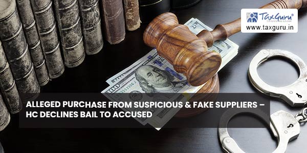 Alleged purchase from suspicious & fake suppliers - HC declines Bail to accused