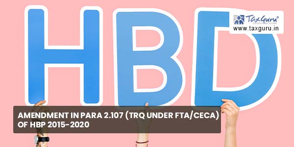 Amendment in Para 2.107 (TRQ under FTA/CECA) of HBP 2015-2020