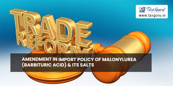 Amendment in import policy of Malonylurea (Barbituric Acid) & its salts