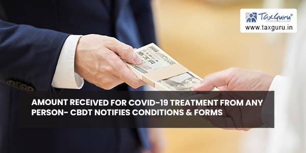 Amount received for Covid-19 Treatment from any person- CBDT notifies conditions & Forms