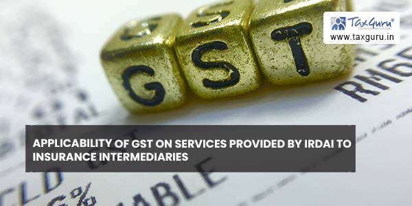 Applicability of GST on services provided by IRDAI to Insurance intermediaries