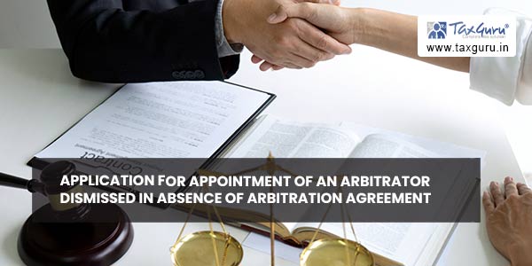 Application for appointment of an arbitrator dismissed in absence of arbitration agreement