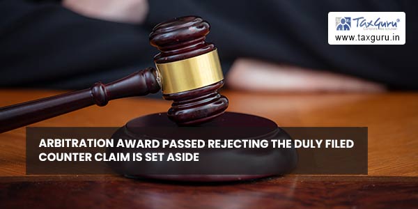 Arbitration award passed rejecting the duly filed counter claim is set aside