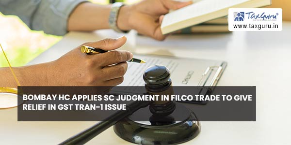 Bombay HC applies SC Judgment in Filco Trade to give relief in GST TRAN-1 issue