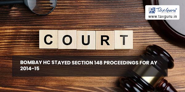 Bombay HC stayed Section 148 proceedings for AY 2014-15