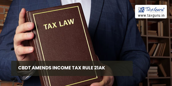 CBDT amends Income Tax Rule 21AK