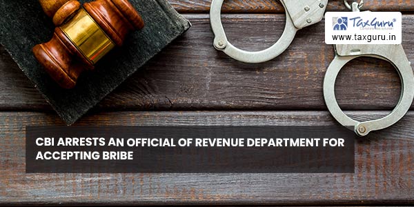 CBI Arrests an Official of Revenue Department for Accepting Bribe