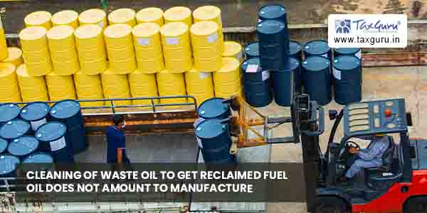 Cleaning of waste oil to get reclaimed fuel oil not amounts to manufacture