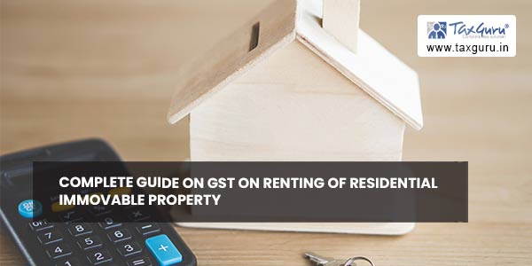 Complete Guide on GST on Renting of Residential Immovable Property