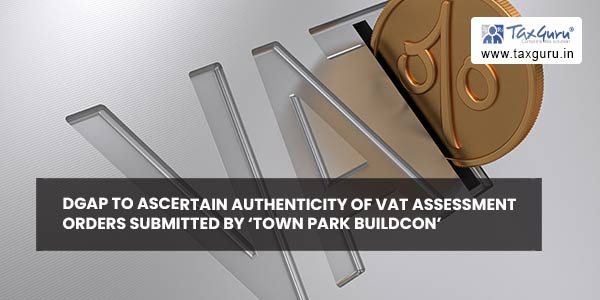 DGAP to ascertain authenticity of VAT Assessment Orders submitted by 'Town Park Buildcon'