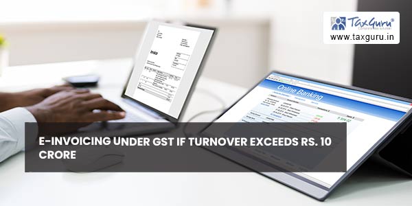 E-Invoicing under GST if turnover exceeds Rs. 10 crore