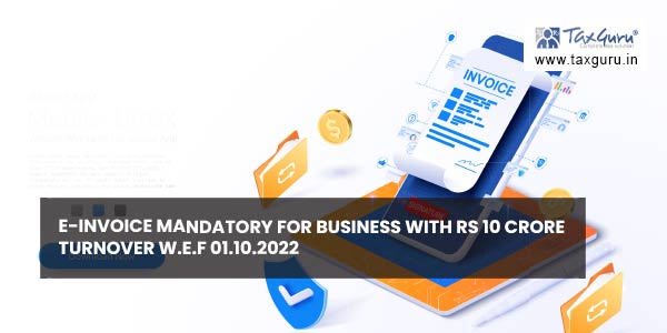 e-invoice-mandatory-for-business-with-rs-10-crore-turnover-w-e-f-01-10-2022