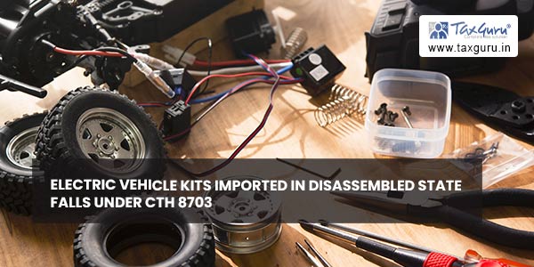 Electric Vehicle kits imported in disassembled state falls under CTH 8703