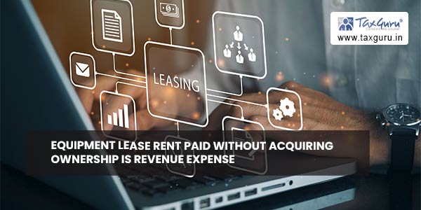 Equipment Lease Rent paid Without Acquiring Ownership is Revenue Expense