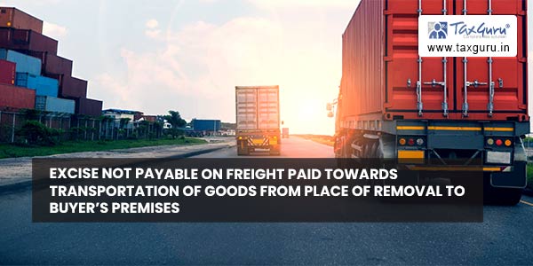 Excise not payable on freight paid towards transportation of goods from place of removal to buyer’s premises