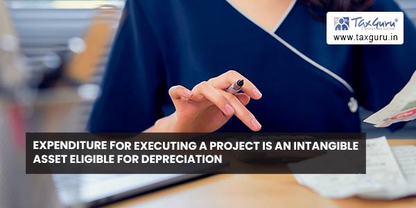 Expenditure for executing a project is an intangible asset eligible for depreciation