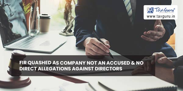 FIR quashed as Company not an accused & no direct allegations against directors