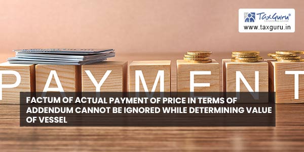 Factum of actual payment of price in terms of addendum cannot be ignored while determining value of vessel