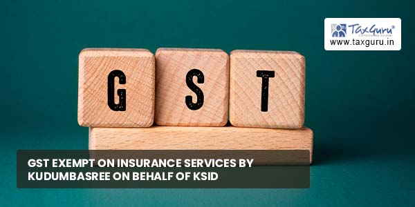 GST exempt on insurance services by Kudumbasree on behalf of KSID