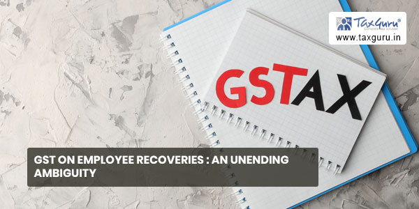 GST on Employee Recoveries : An unending ambiguity