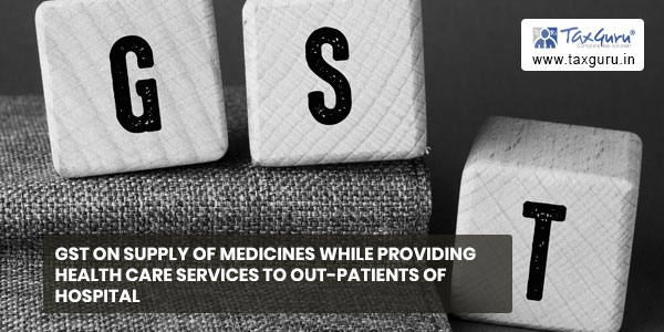 GST on Supply of Medicines while providing health care services to Out-patients of hospital
